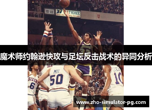 魔术师约翰逊快攻与足坛反击战术的异同分析