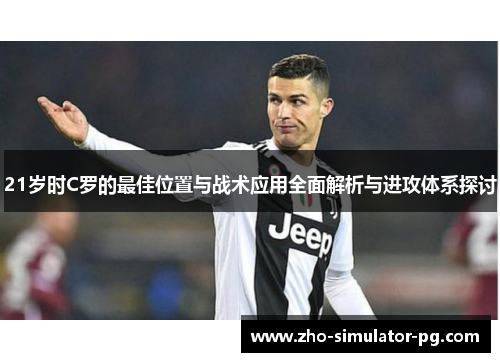 21岁时C罗的最佳位置与战术应用全面解析与进攻体系探讨
