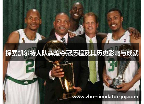 探索凯尔特人队辉煌夺冠历程及其历史影响与成就