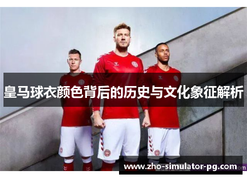皇马球衣颜色背后的历史与文化象征解析