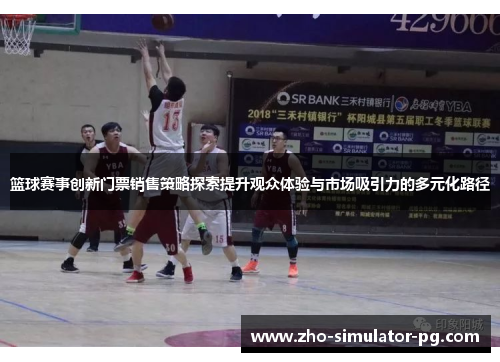 篮球赛事创新门票销售策略探索提升观众体验与市场吸引力的多元化路径