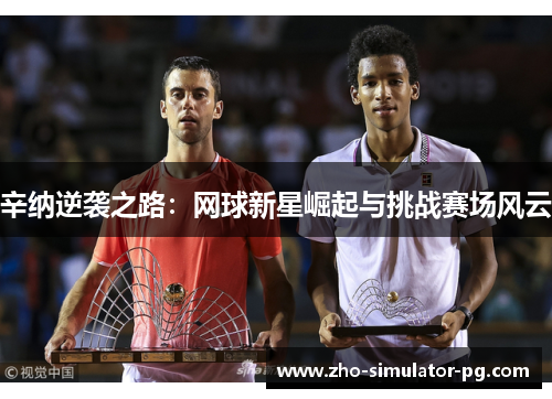 辛纳逆袭之路：网球新星崛起与挑战赛场风云