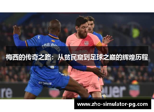 梅西的传奇之路：从贫民窟到足球之巅的辉煌历程